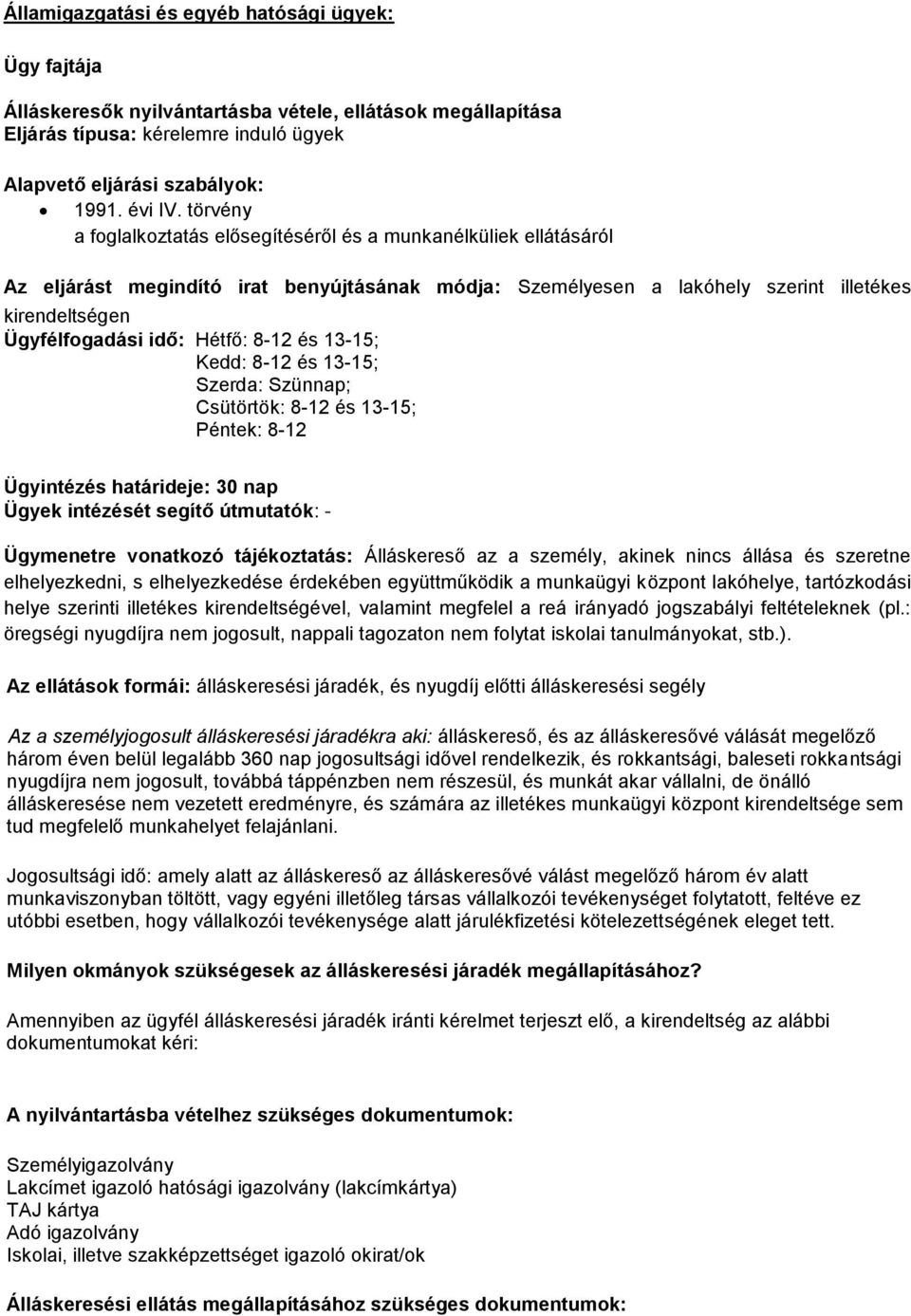 8-12 és 13-15; Kedd: 8-12 és 13-15; Szerda: Szünnap; Csütörtök: 8-12 és 13-15; Péntek: 8-12 Ügyintézés határideje: 30 nap Ügyek intézését segítő útmutatók: - Ügymenetre vnatkzó tájékztatás: