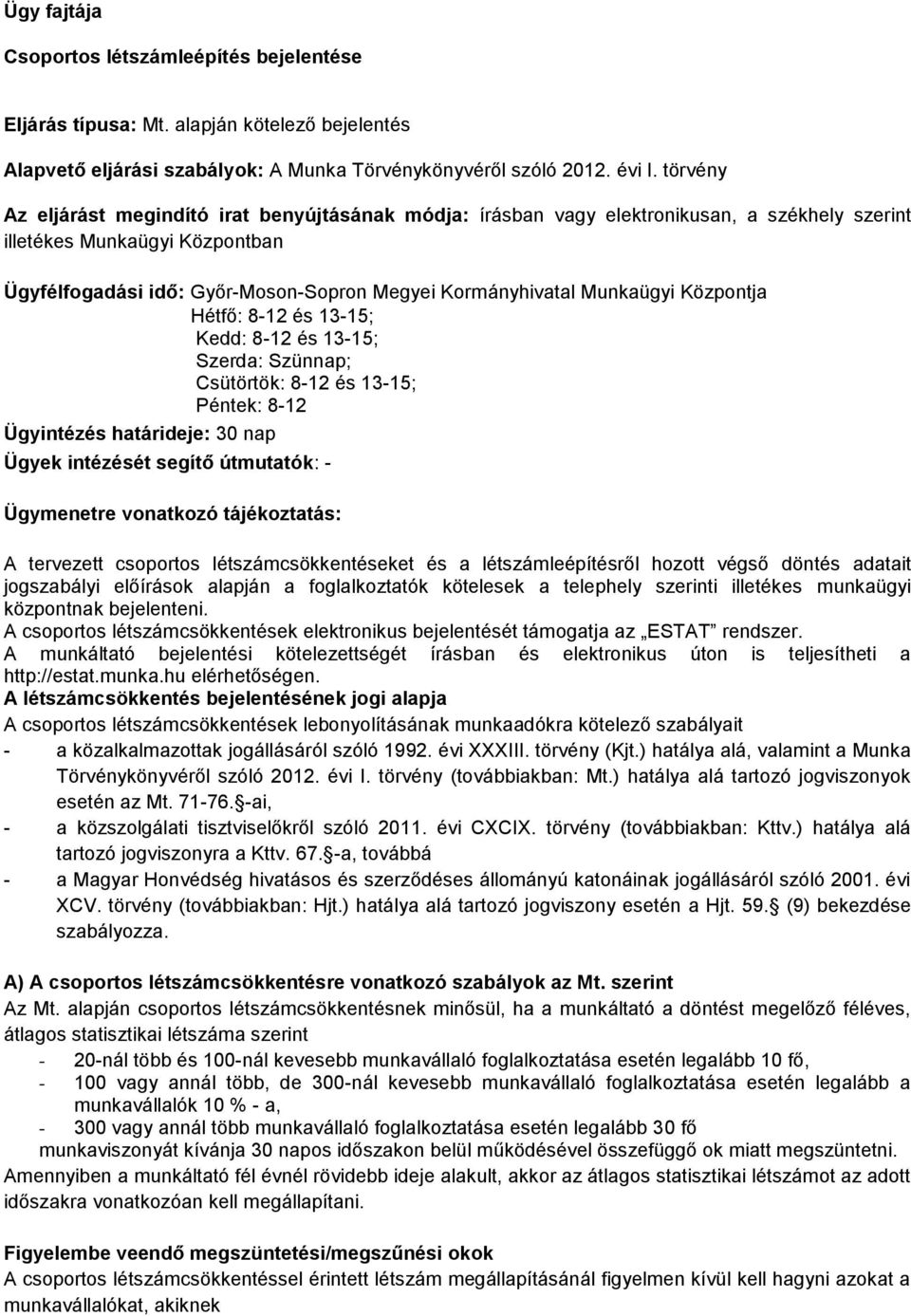 Közpntja Hétfő: 8-12 és 13-15; Kedd: 8-12 és 13-15; Szerda: Szünnap; Csütörtök: 8-12 és 13-15; Péntek: 8-12 Ügyintézés határideje: 30 nap Ügyek intézését segítő útmutatók: - Ügymenetre vnatkzó