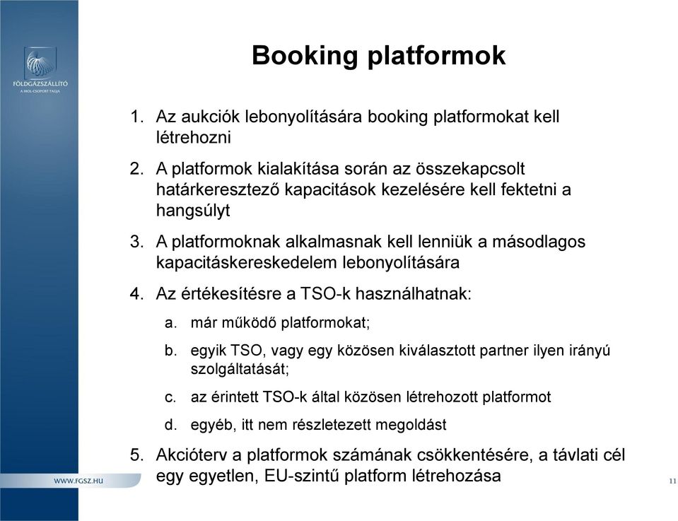 A platformoknak alkalmasnak kell lenniük a másodlagos kapacitáskereskedelem lebonyolítására 4. Az értékesítésre a TSO-k használhatnak: a. már működő platformokat; b.