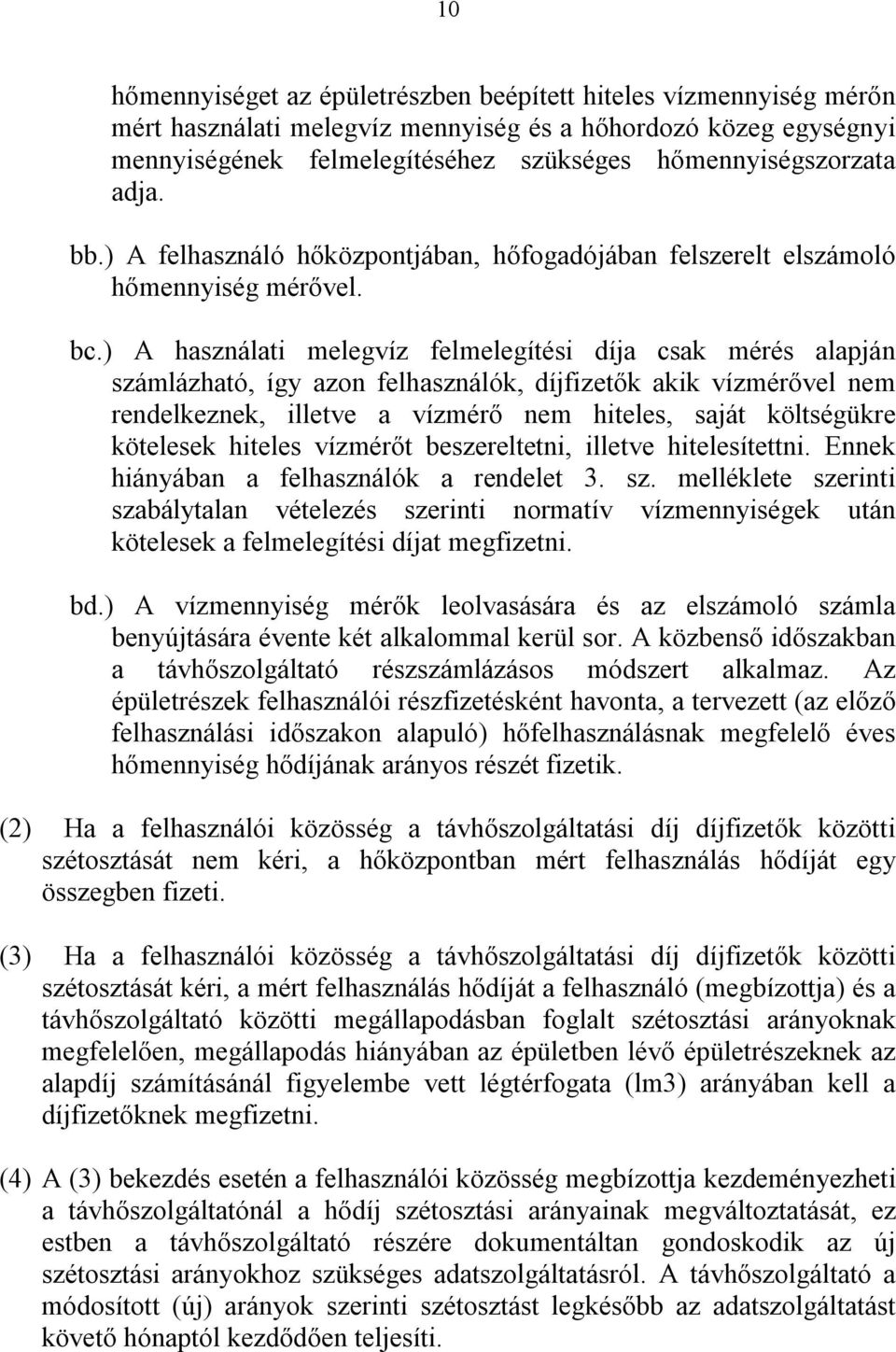 ) A használati melegvíz felmelegítési díja csak mérés alapján számlázható, így azon felhasználók, díjfizetők akik vízmérővel nem rendelkeznek, illetve a vízmérő nem hiteles, saját költségükre