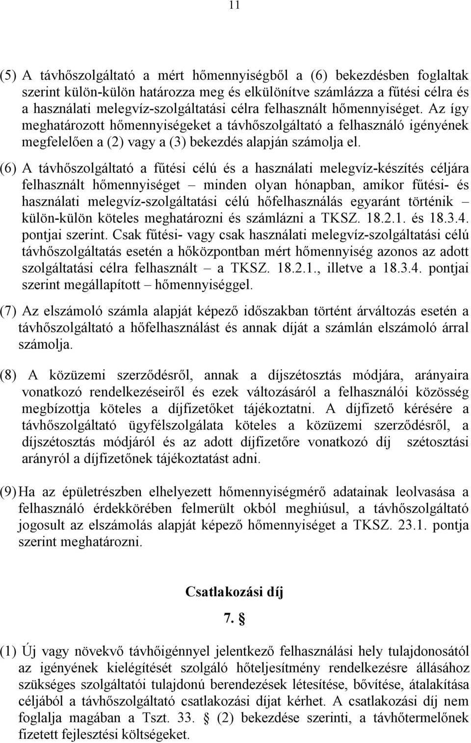 (6) A távhőszolgáltató a fűtési célú és a használati melegvíz-készítés céljára felhasznált hőmennyiséget minden olyan hónapban, amikor fűtési- és használati melegvíz-szolgáltatási célú hőfelhasználás