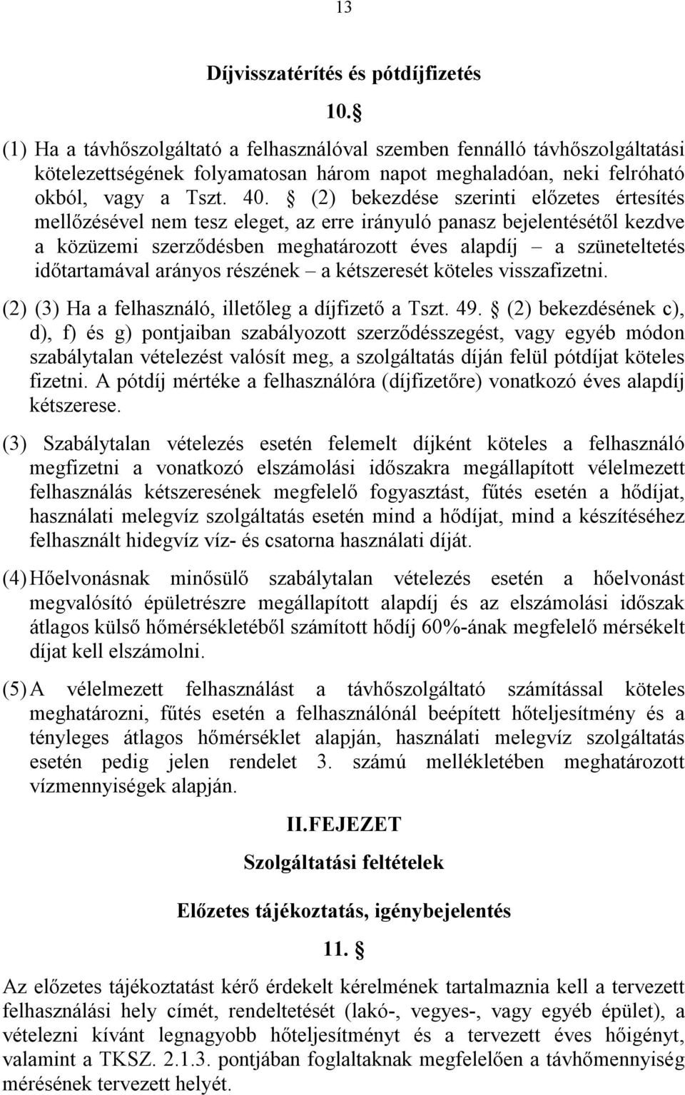 (2) bekezdése szerinti előzetes értesítés mellőzésével nem tesz eleget, az erre irányuló panasz bejelentésétől kezdve a közüzemi szerződésben meghatározott éves alapdíj a szüneteltetés időtartamával