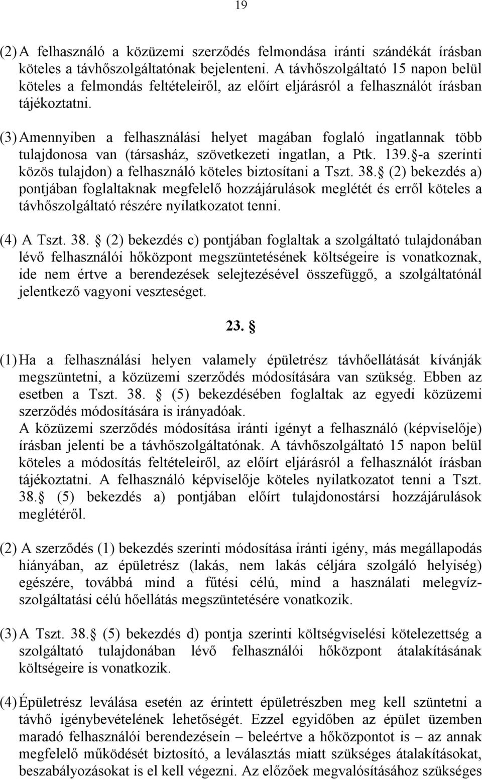 (3) Amennyiben a felhasználási helyet magában foglaló ingatlannak több tulajdonosa van (társasház, szövetkezeti ingatlan, a Ptk. 139.