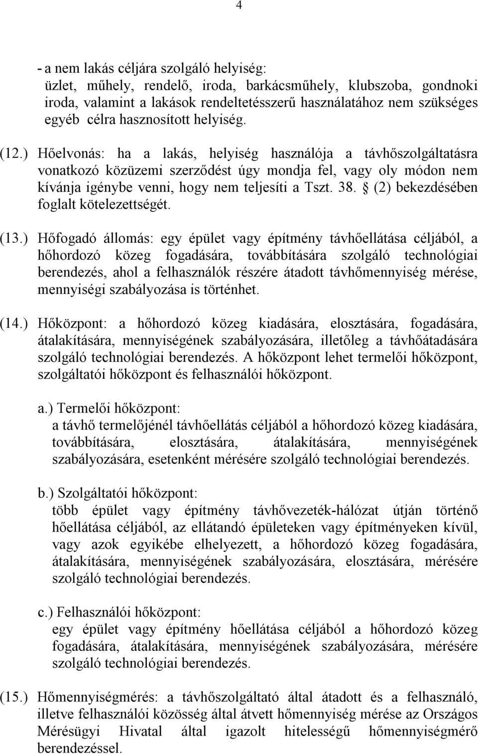 ) Hőelvonás: ha a lakás, helyiség használója a távhőszolgáltatásra vonatkozó közüzemi szerződést úgy mondja fel, vagy oly módon nem kívánja igénybe venni, hogy nem teljesíti a Tszt. 38.