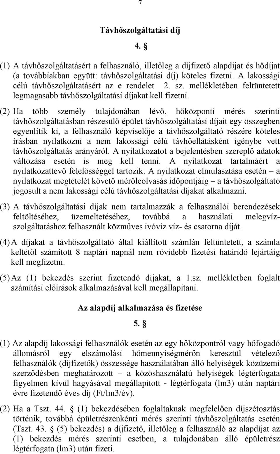 (2) Ha több személy tulajdonában lévő, hőközponti mérés szerinti távhőszolgáltatásban részesülő épület távhőszolgáltatási díjait egy összegben egyenlítik ki, a felhasználó képviselője a