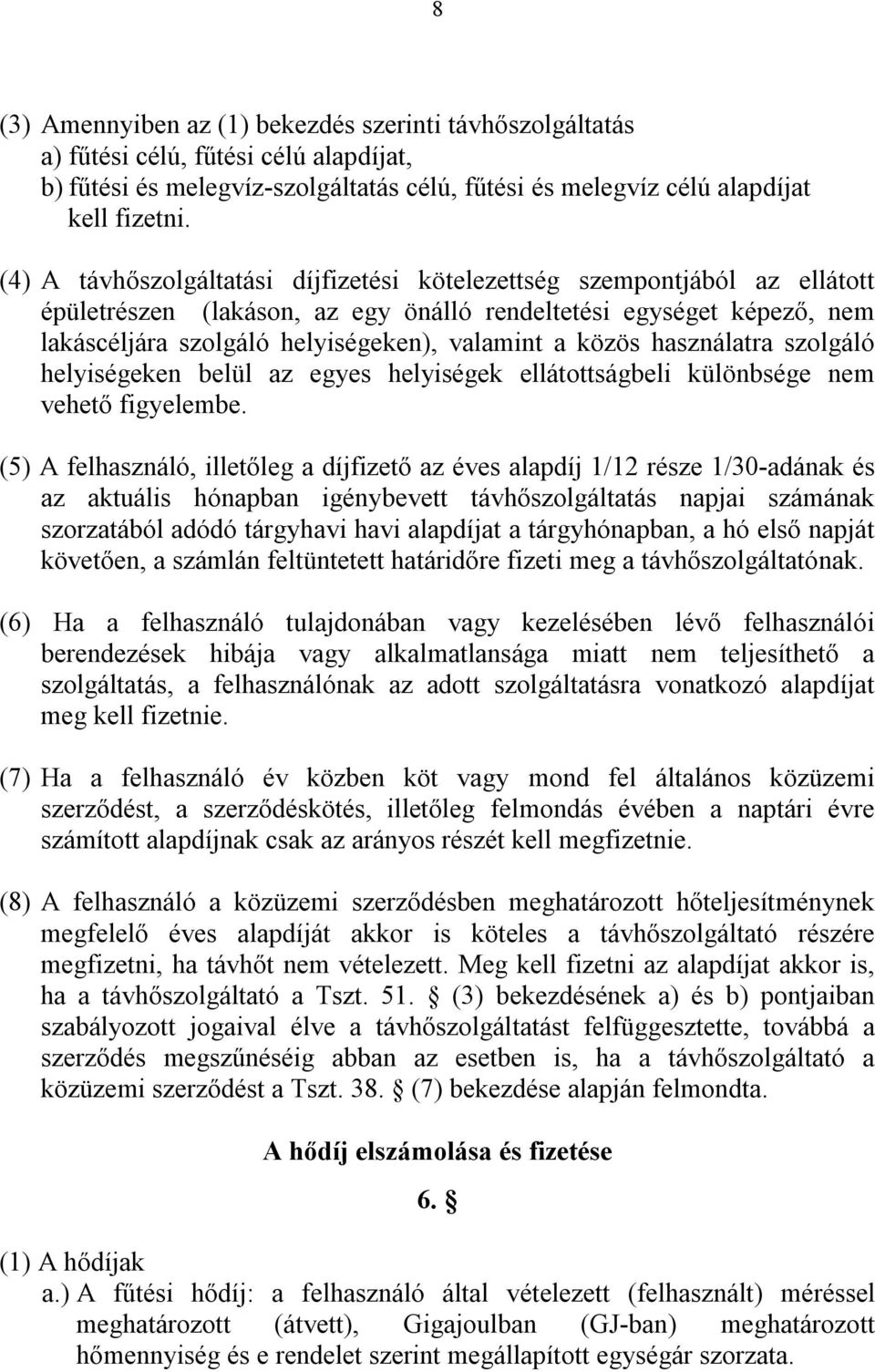 közös használatra szolgáló helyiségeken belül az egyes helyiségek ellátottságbeli különbsége nem vehető figyelembe.