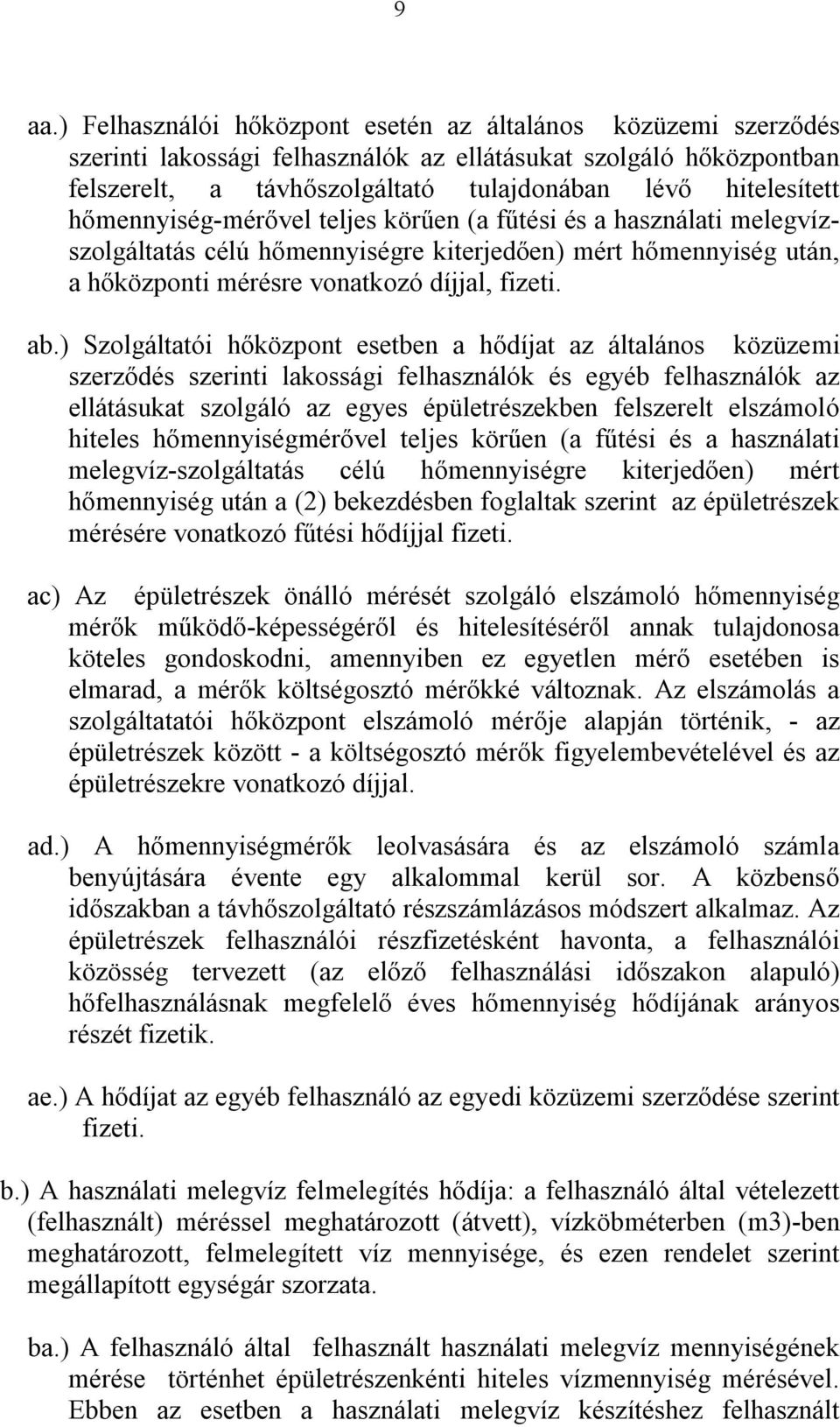 ) Szolgáltatói hőközpont esetben a hődíjat az általános közüzemi szerződés szerinti lakossági felhasználók és egyéb felhasználók az ellátásukat szolgáló az egyes épületrészekben felszerelt elszámoló