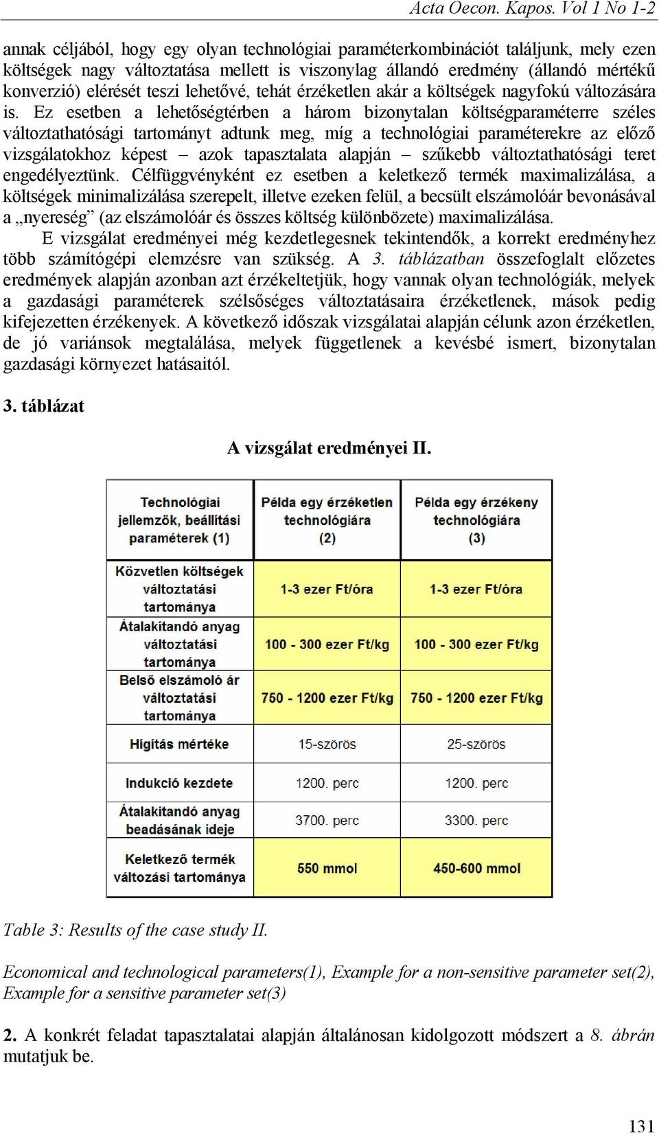 elérését teszi lehetővé, tehát érzéketlen akár a költségek nagyfokú változására is.