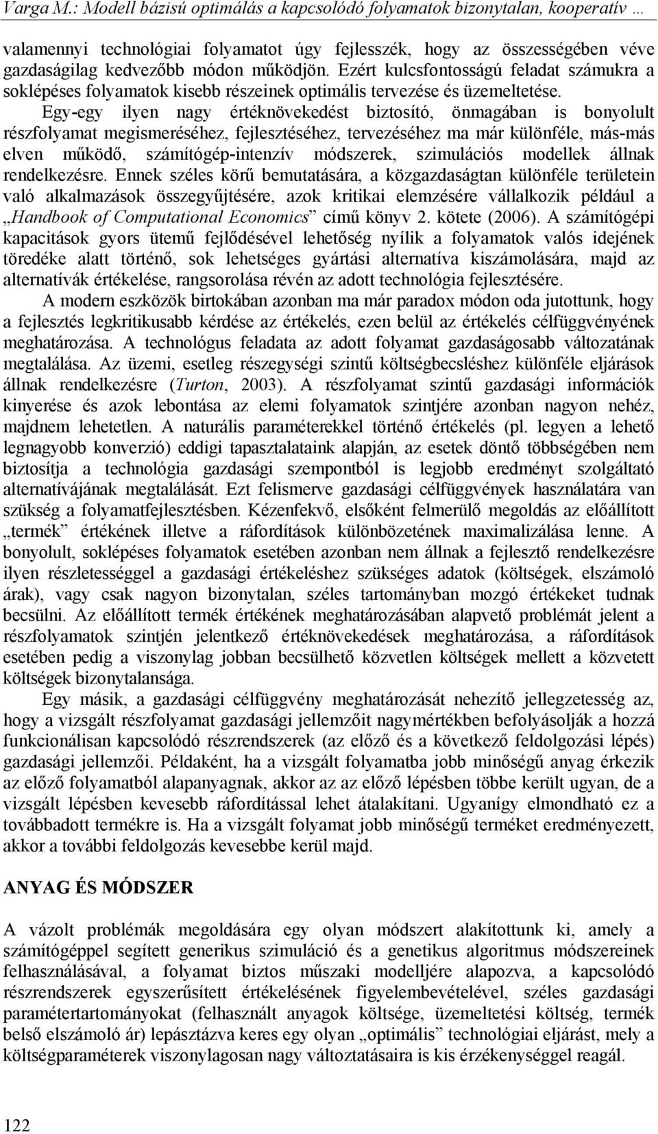 Egy-egy ilyen nagy értéknövekedést biztosító, önmagában is bonyolult részfolyamat megismeréséhez, fejlesztéséhez, tervezéséhez ma már különféle, más-más elven működő, számítógép-intenzív módszerek,
