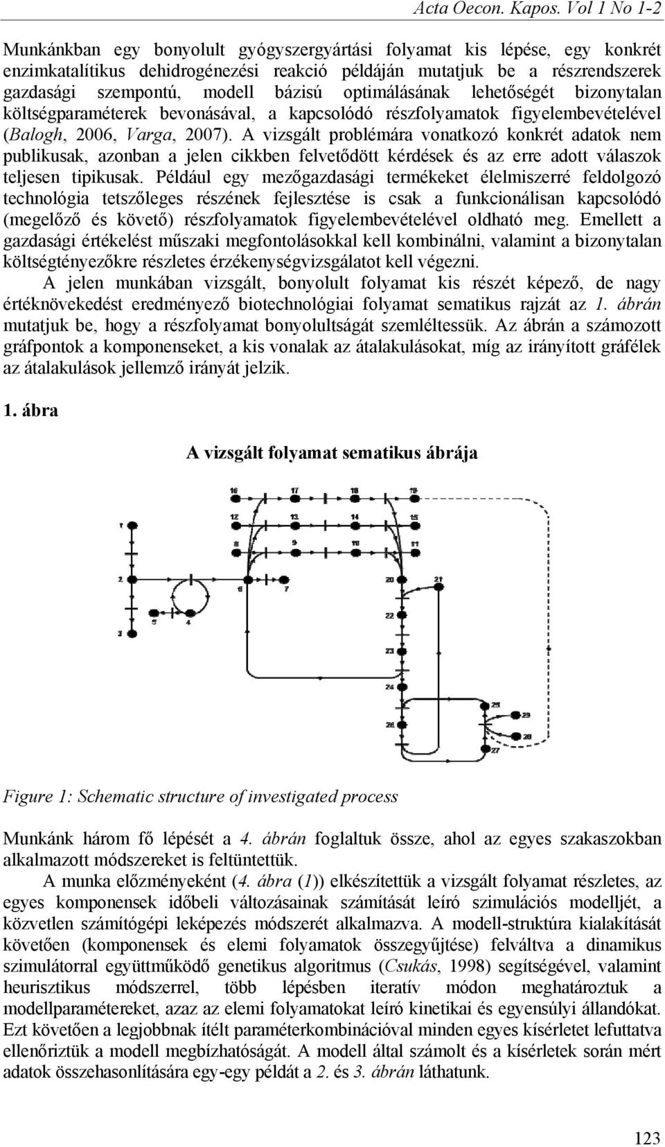 bázisú optimálásának lehetőségét bizonytalan költségparaméterek bevonásával, a kapcsolódó részfolyamatok figyelembevételével (Balogh, 2006, Varga, 2007).