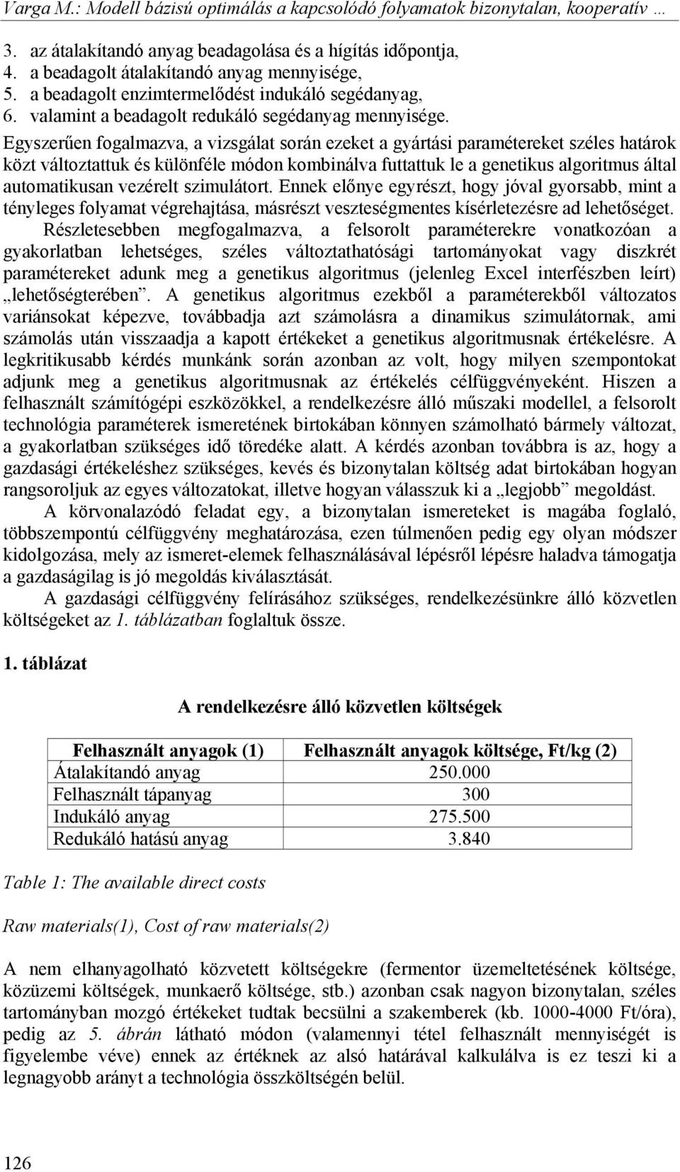 Egyszerűen fogalmazva, a vizsgálat során ezeket a gyártási paramétereket széles határok közt változtattuk és különféle módon kombinálva futtattuk le a genetikus algoritmus által automatikusan