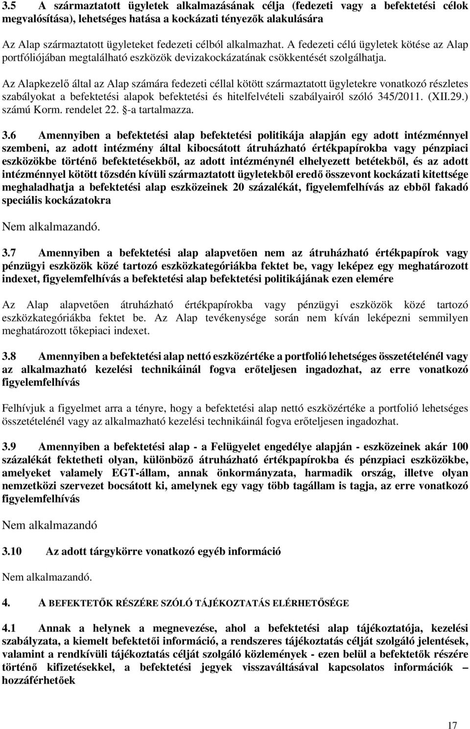 Az Alapkezelő által az Alap számára fedezeti céllal kötött származtatott ügyletekre vonatkozó részletes szabályokat a befektetési alapok befektetési és hitelfelvételi szabályairól szóló 345/2011.