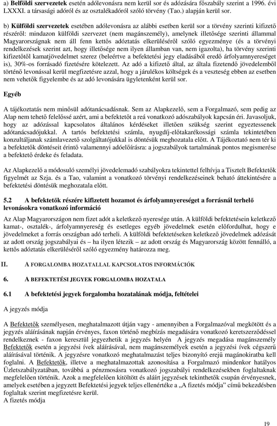 Magyarországnak nem áll fenn kettős adóztatás elkerüléséről szóló egyezménye (és a törvényi rendelkezések szerint azt, hogy illetősége nem ilyen államban van, nem igazolta), ha törvény szerinti