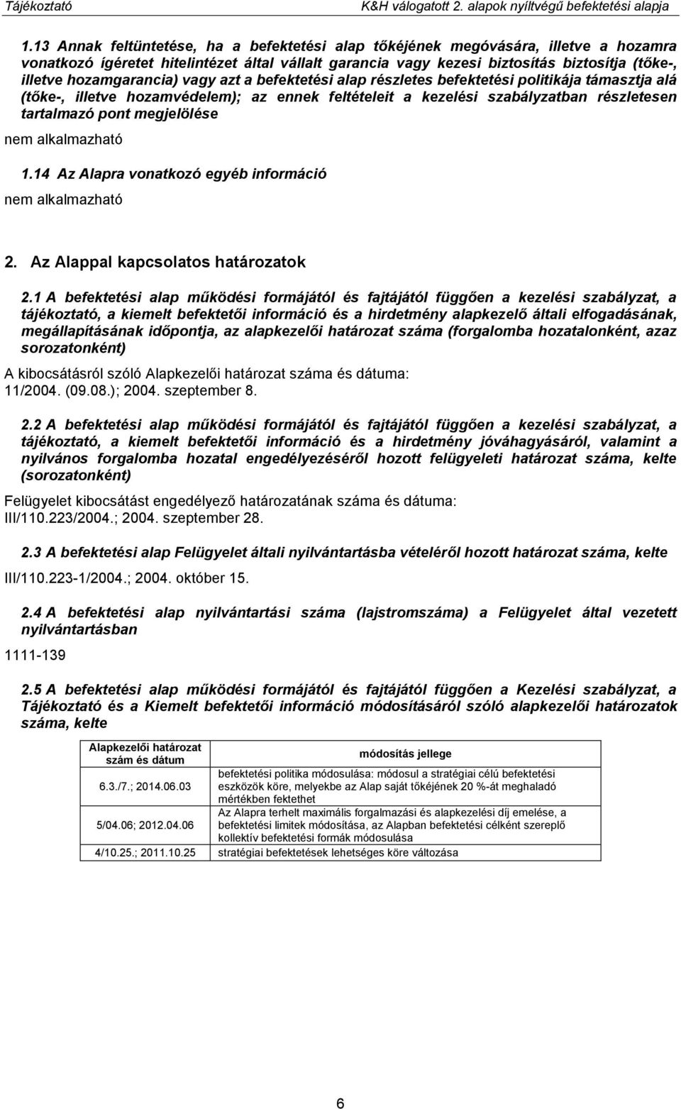 hozamgarancia) vagy azt a befektetési alap részletes befektetési politikája támasztja alá (tőke-, illetve hozamvédelem); az ennek feltételeit a kezelési szabályzatban részletesen tartalmazó pont