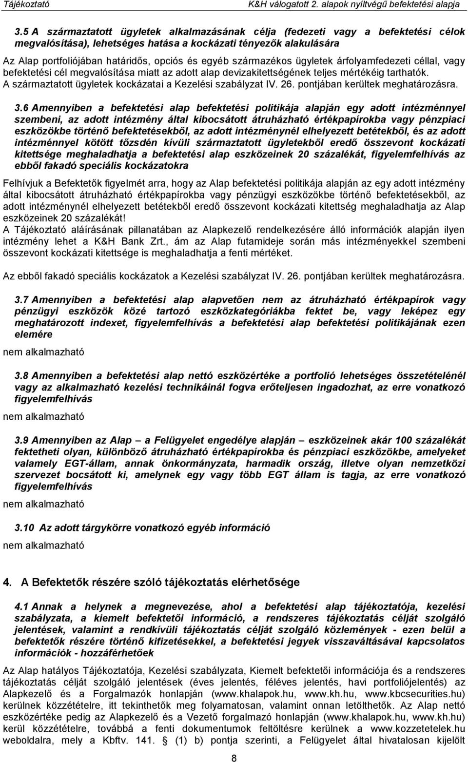 származékos ügyletek árfolyamfedezeti céllal, vagy befektetési cél megvalósítása miatt az adott alap devizakitettségének teljes mértékéig tarthatók.