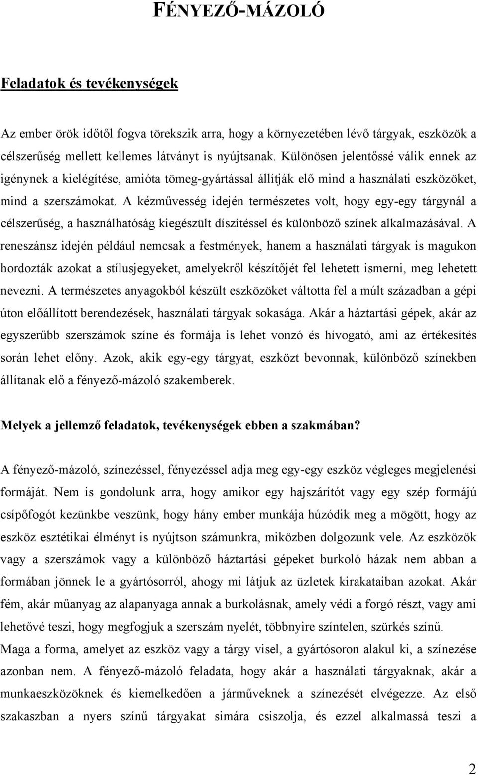 A kézművesség idején természetes volt, hogy egy-egy tárgynál a célszerűség, a használhatóság kiegészült díszítéssel és különböző színek alkalmazásával.