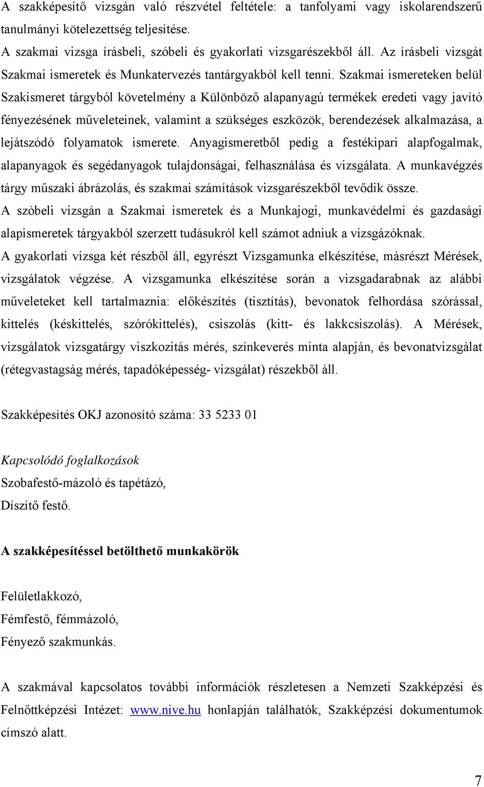 Szakmai ismereteken belül Szakismeret tárgyból követelmény a Különböző alapanyagú termékek eredeti vagy javító fényezésének műveleteinek, valamint a szükséges eszközök, berendezések alkalmazása, a