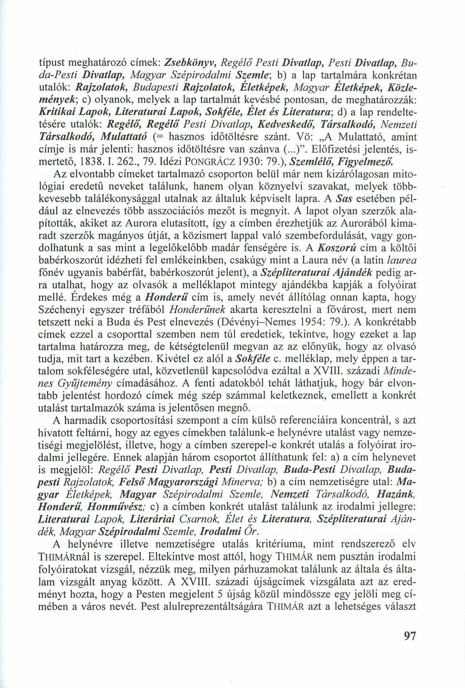 rendeltetésére utalók: Regélő, Regélő Pesti Divatlap, Kedveskedő, Társalkodó, Nemzeti Társalkodó, Mulattató (= hasznos időtöltésre szánt.