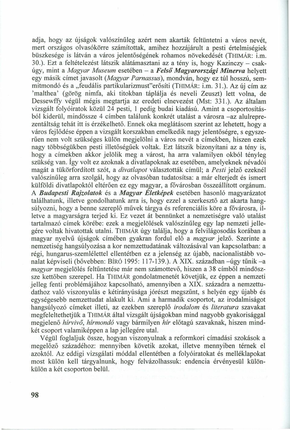 Ezt a feltételezést látszik alátámasztani az a tény is, hogy Kazinczy - csakúgy, mint a Magyar Museum esetében - a Felső Magyarországi Minerva helyett egy másik címet javasolt (Magyar Parnassus),