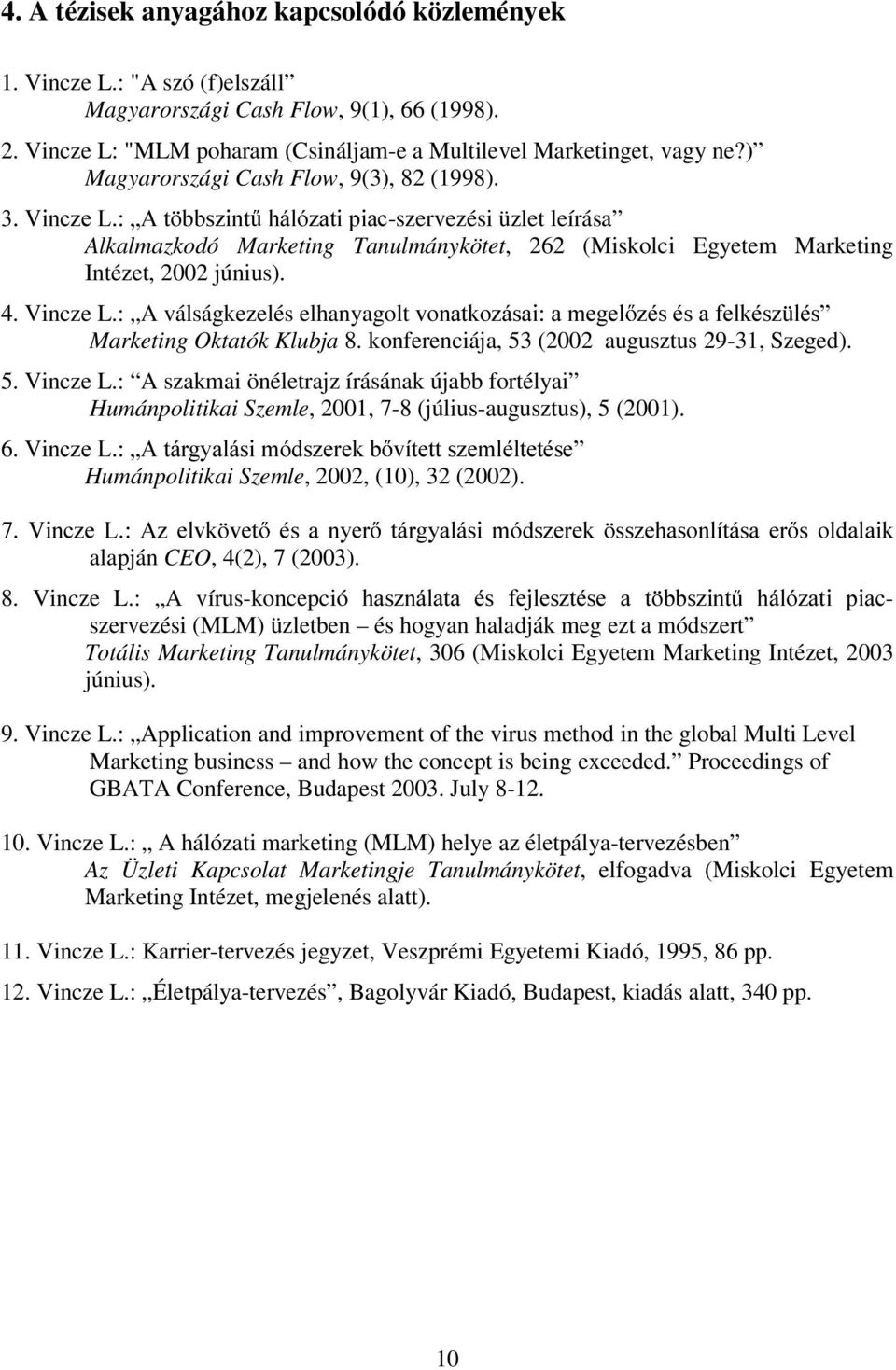 Vincze L.: A válságkezelés elhanyagolt YRQDWNR]iVDLDPHJHO ]pvpvdihonpv] OpV Marketing Oktatók Klubja 8. konferenciája, 53 (2002 augusztus 29-31, Szeged). 5. Vincze L.