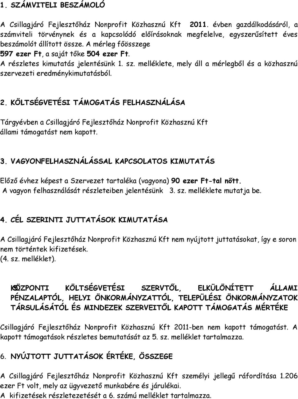 A részletes kimutatás jelentésünk 1. sz. melléklete, mely áll a mérlegből és a közhasznú szervezeti eredménykimutatásból. 2.