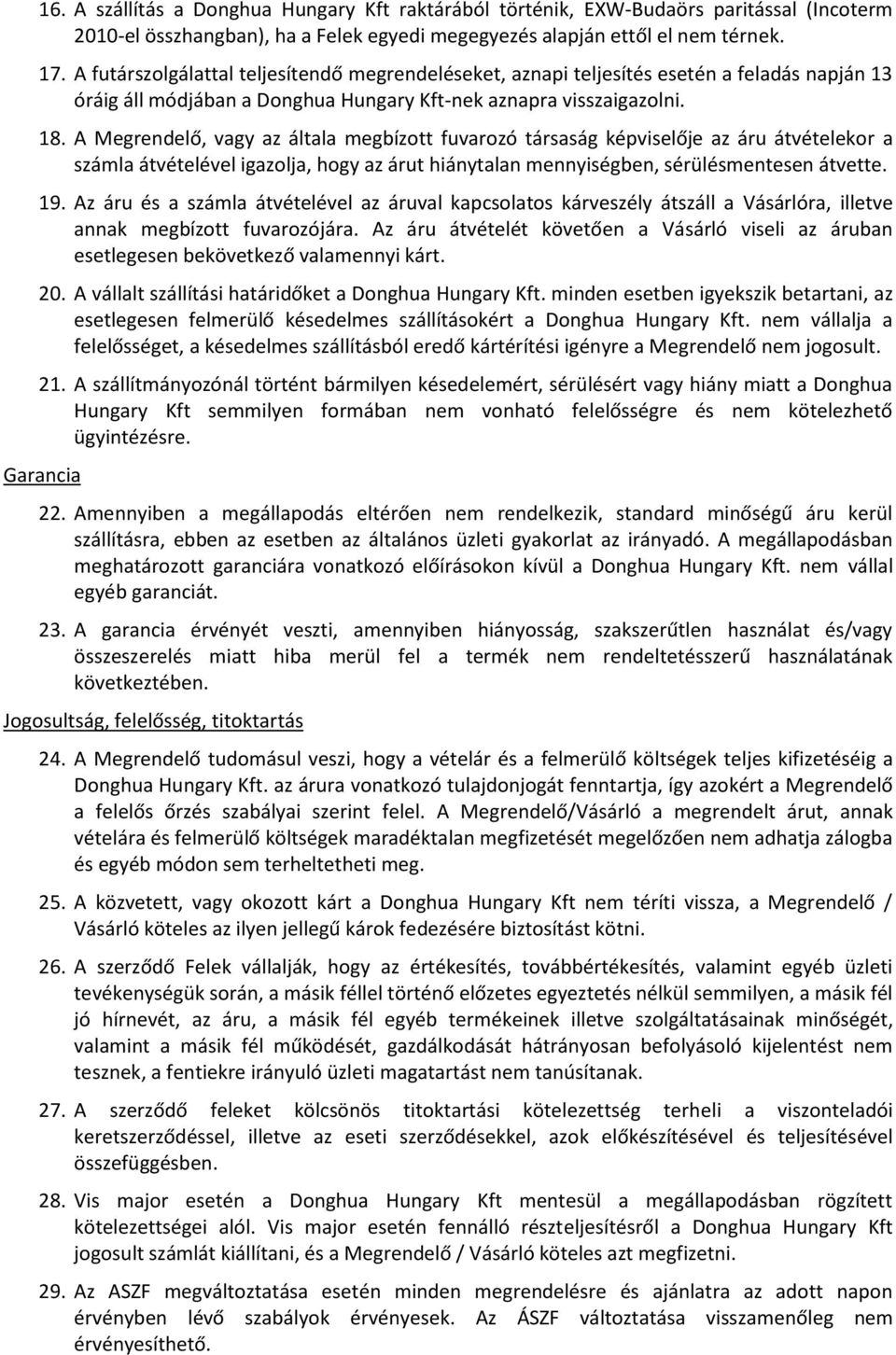 A Megrendelő, vagy az általa megbízott fuvarozó társaság képviselője az áru átvételekor a számla átvételével igazolja, hogy az árut hiánytalan mennyiségben, sérülésmentesen átvette. 19.