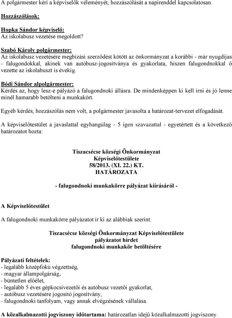 falugondnokkal ő vezette az iskolabuszt is évekig. Bódi Sándor alpolgármester: Kérdés az, hogy lesz-e pályázó a falugondnoki állásra.