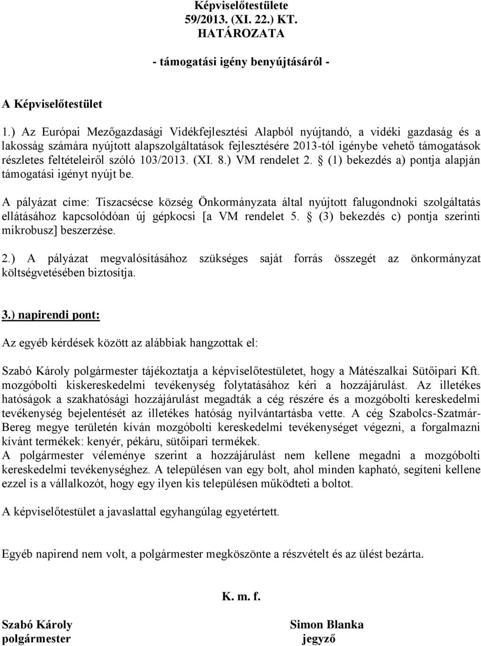 feltételeiről szóló 103/2013. (XI. 8.) VM rendelet 2. (1) bekezdés a) pontja alapján támogatási igényt nyújt be.