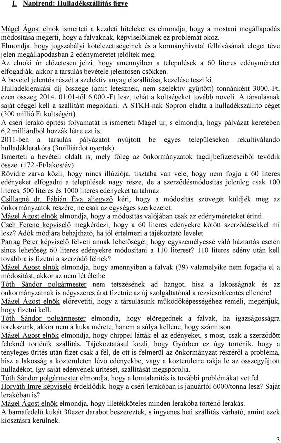 Az elnöki úr előzetesen jelzi, hogy amennyiben a települések a 60 literes edényméretet elfogadják, akkor a társulás bevétele jelentősen csökken.