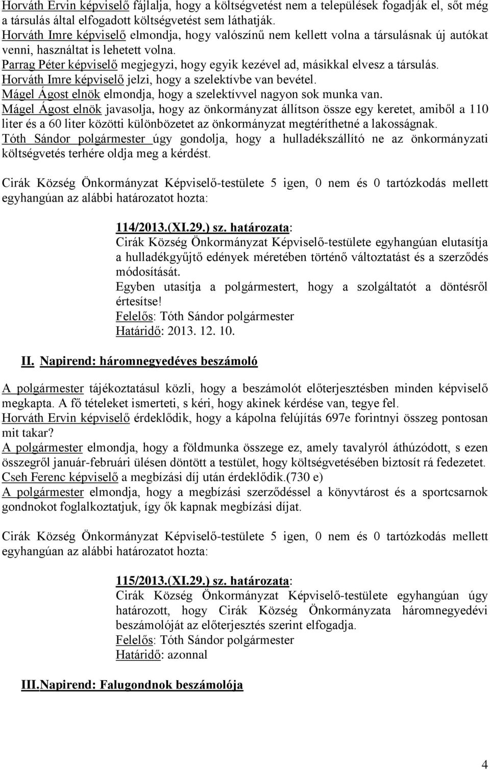 Parrag Péter képviselő megjegyzi, hogy egyik kezével ad, másikkal elvesz a társulás. Horváth Imre képviselő jelzi, hogy a szelektívbe van bevétel.