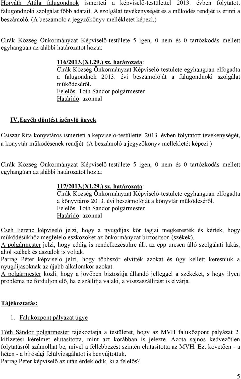 évi beszámolóját a falugondnoki szolgálat működéséről. Határidő: azonnal IV. Egyéb döntést igénylő ügyek Csiszár Rita könyvtáros ismerteti a képviselő-testülettel 2013.