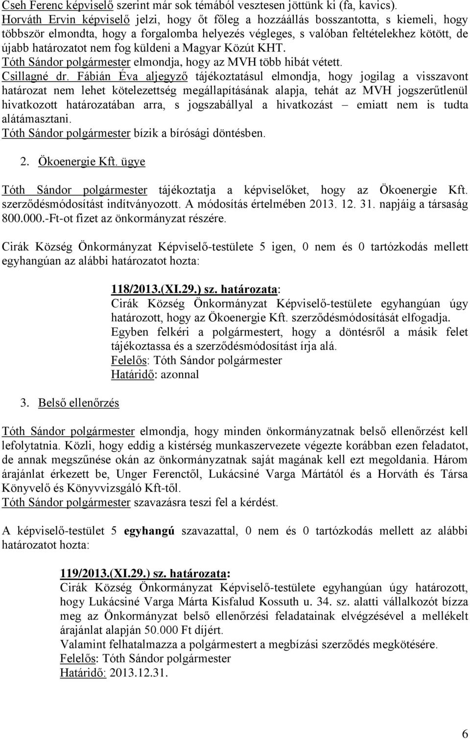 nem fog küldeni a Magyar Közút KHT. Tóth Sándor polgármester elmondja, hogy az MVH több hibát vétett. Csillagné dr.