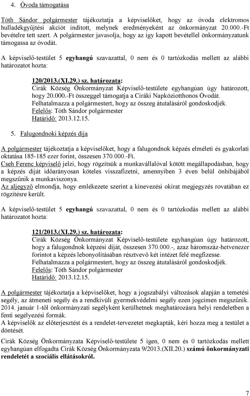 A képviselő-testület 5 egyhangú szavazattal, 0 nem és 0 tartózkodás mellett az alábbi határozatot hozta: 120/2013.(XI.29.) sz.