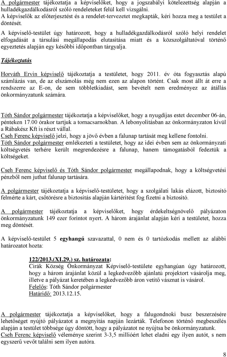 A képviselő-testület úgy határozott, hogy a hulladékgazdálkodásról szóló helyi rendelet elfogadását a társulási megállapodás elutasítása miatt és a közszolgáltatóval történő egyeztetés alapján egy