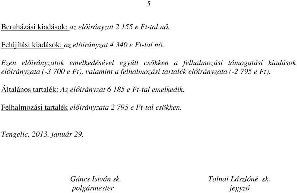 a felhalmozási tartalék előirányzata (-2 795 e Ft). Általános tartalék: Az előirányzat 6 185 e Ft-tal emelkedik.