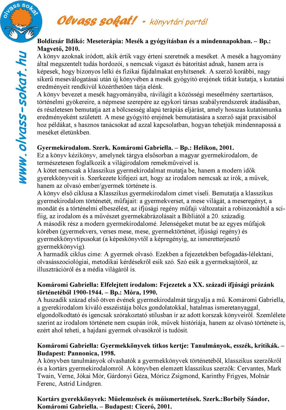 A szerzı korábbi, nagy sikerő meseválogatásai után új könyvében a mesék gyógyító erejének titkát kutatja, s kutatási eredményeit rendkívül közérthetıen tárja elénk.