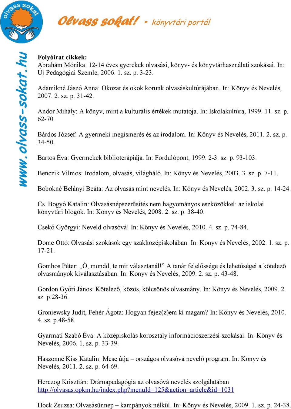 Bárdos József: A gyermeki megismerés és az irodalom. In: Könyv és Nevelés, 2011. 2. sz. p. 34-50. Bartos Éva: Gyermekek biblioterápiája. In: Fordulópont, 1999. 2-3. sz. p. 93-103.
