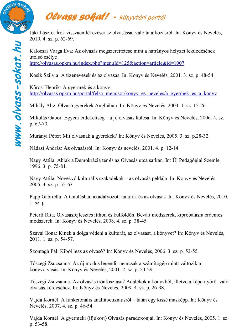 menuid=125&action=article&id=1007 Kosik Szilvia: A tizenévesek és az olvasás. In: Könyv és Nevelés, 2001. 3. sz. p. 48-54. Kırösi Henrik: A gyermek és a könyv. http://olvasas.opkm.