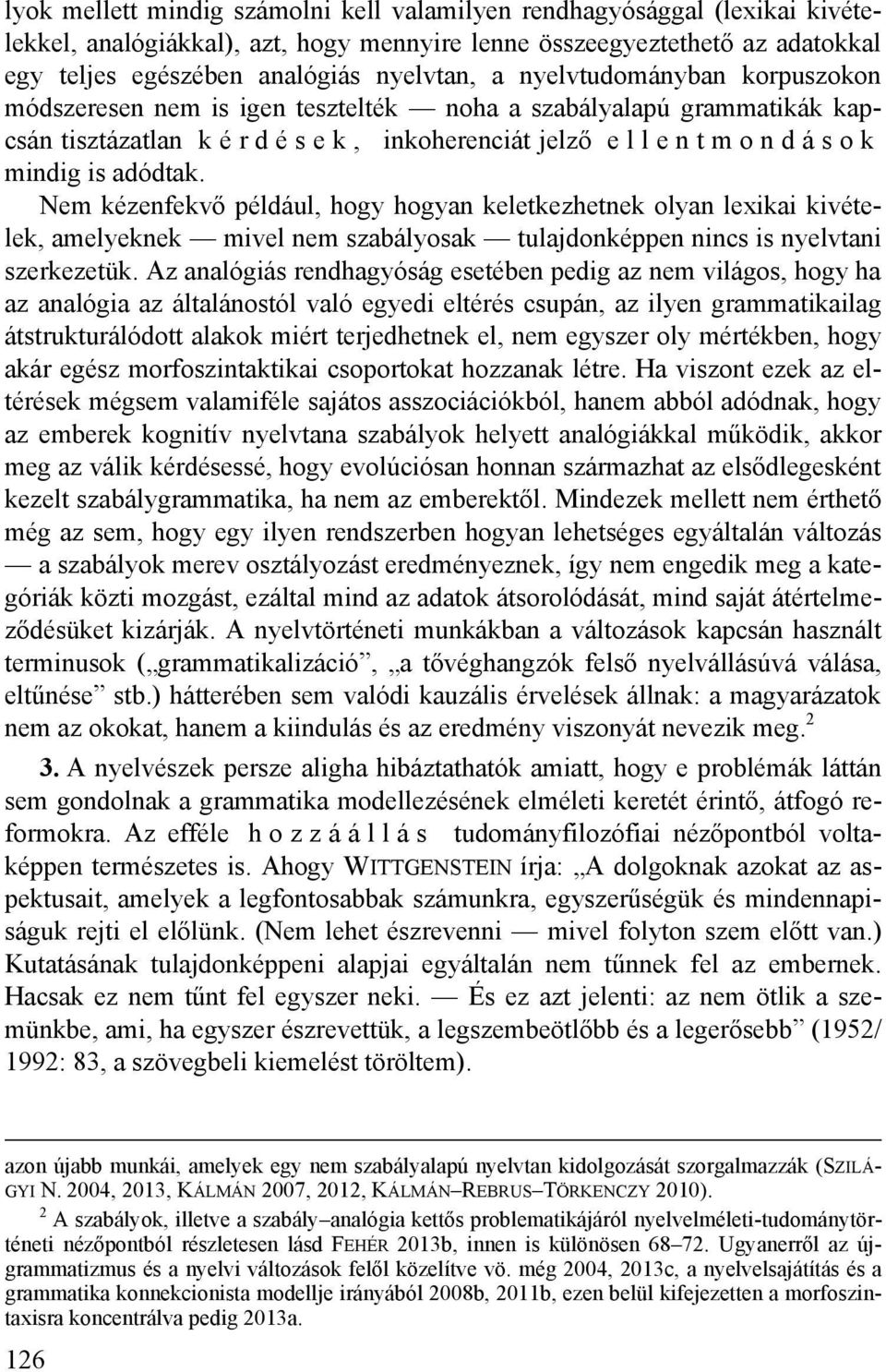 Nem kézenfekvő például, hogy hogyan keletkezhetnek olyan lexikai kivételek, amelyeknek mivel nem szabályosak tulajdonképpen nincs is nyelvtani szerkezetük.