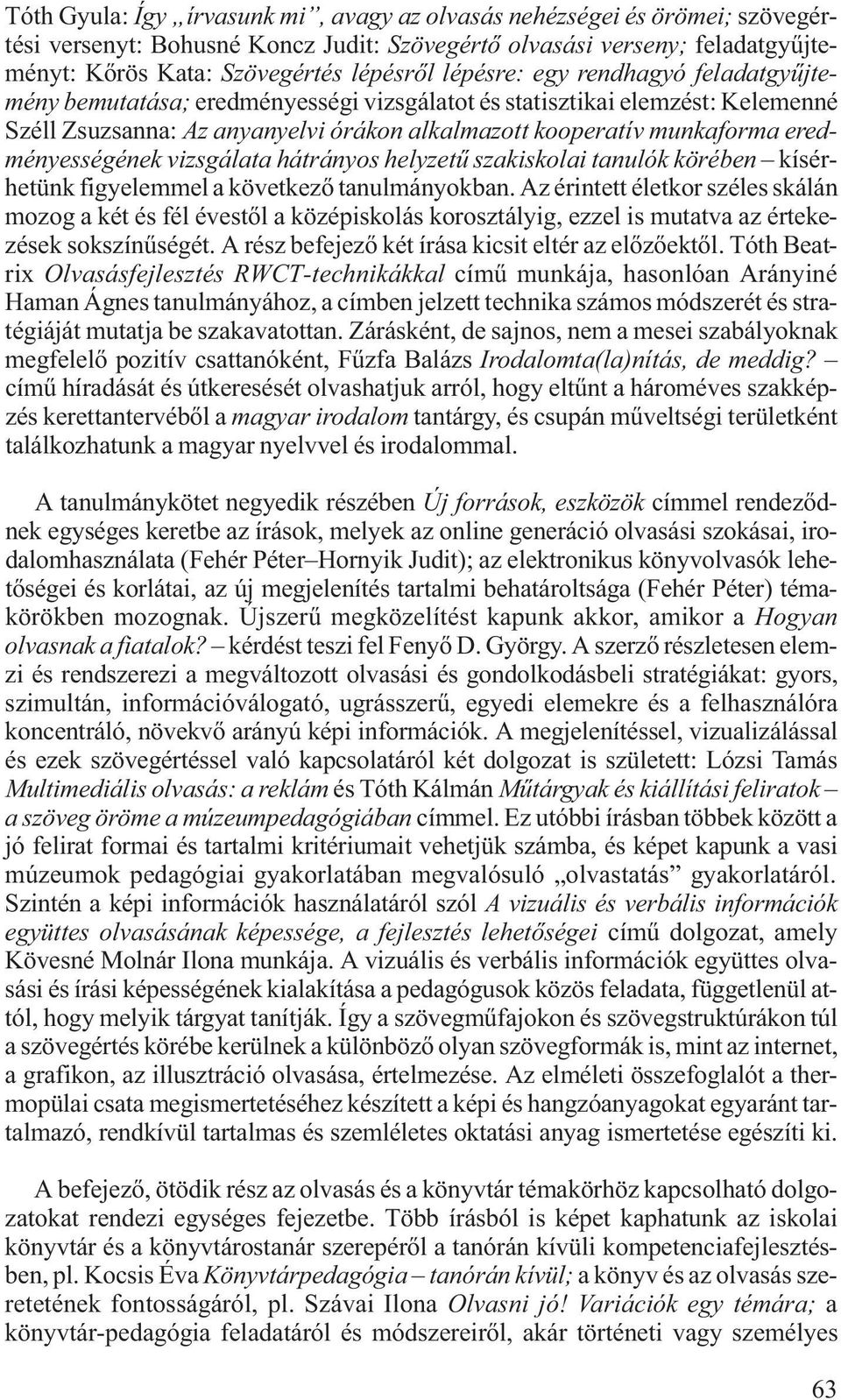 eredményességének vizsgálata hátrányos helyzetű szakiskolai tanulók körében kísérhetünk figyelemmel a következő tanulmányokban.