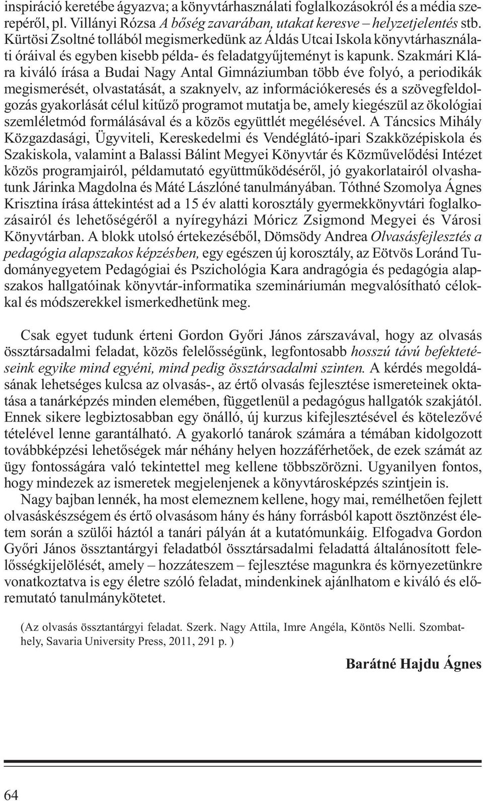 Szakmári Klára kiváló írása a Budai Nagy Antal Gimnáziumban több éve folyó, a periodikák megismerését, olvastatását, a szaknyelv, az információkeresés és a szövegfeldolgozás gyakorlását célul kitűző