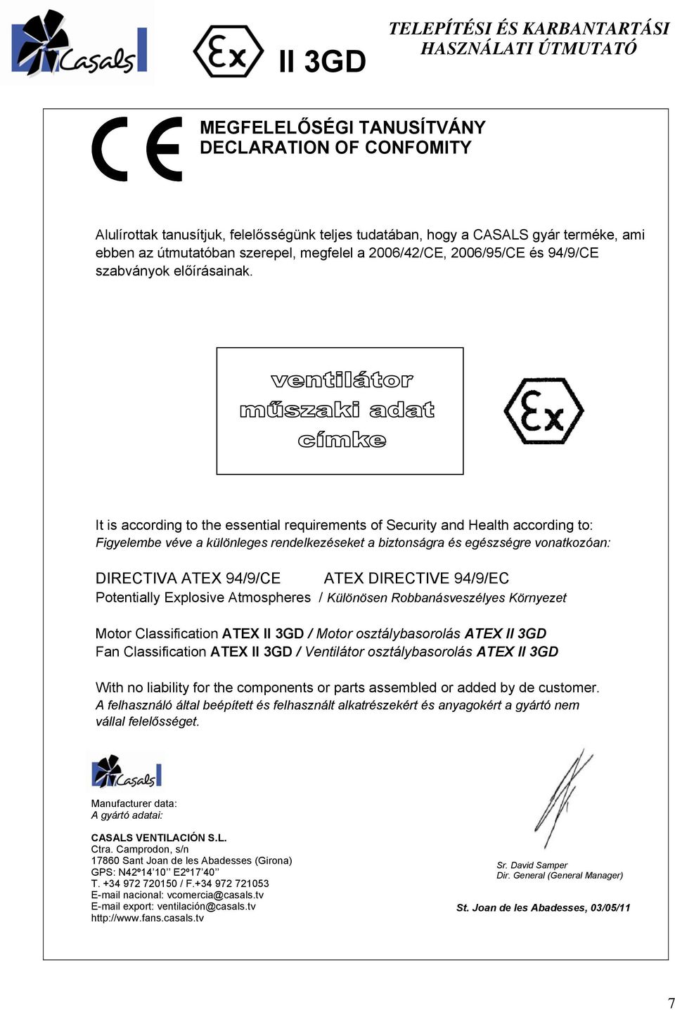 It is according to the essential requirements of Security and Health according to: Figyelembe véve a különleges rendelkezéseket a biztonságra és egészségre vonatkozóan: DIRECTIVA ATEX 94/9/CE ATEX