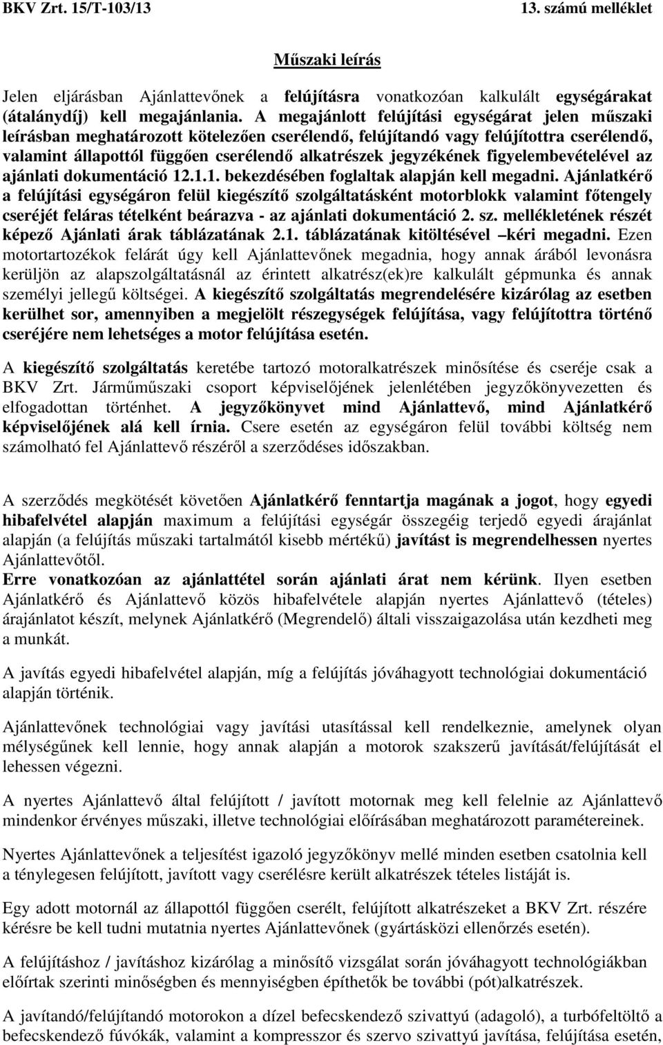 jegyzékének figyelembevételével az ajánlati dokumentáció 12.1.1. bekezdésében foglaltak alapján kell megadni.