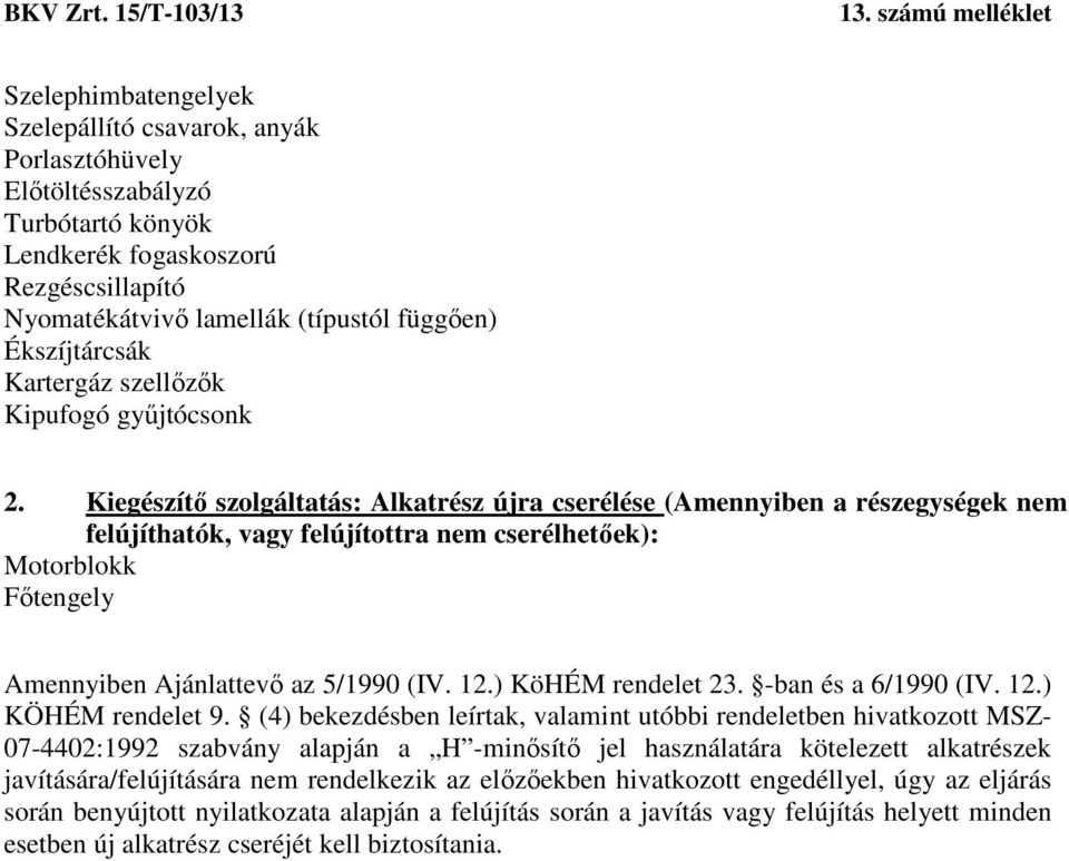 Kiegészítő szolgáltatás: Alkatrész újra cserélése (Amennyiben a részegységek nem felújíthatók, vagy felújítottra nem cserélhetőek): Motorblokk Főtengely Amennyiben Ajánlattevő az 5/1990 (IV. 12.