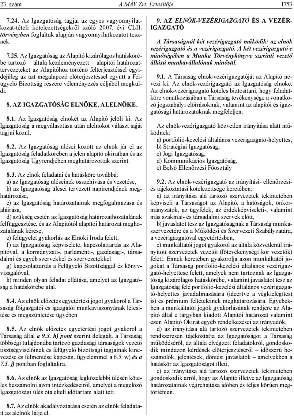 együtt a Felügyelő Bizottság részére véleményezés céljából megküldi. 8. AZ IGAZGATÓSÁG ELNÖKE, ALELNÖKE. 8.1. Az Igazgatóság elnökét az Alapító jelöli ki.