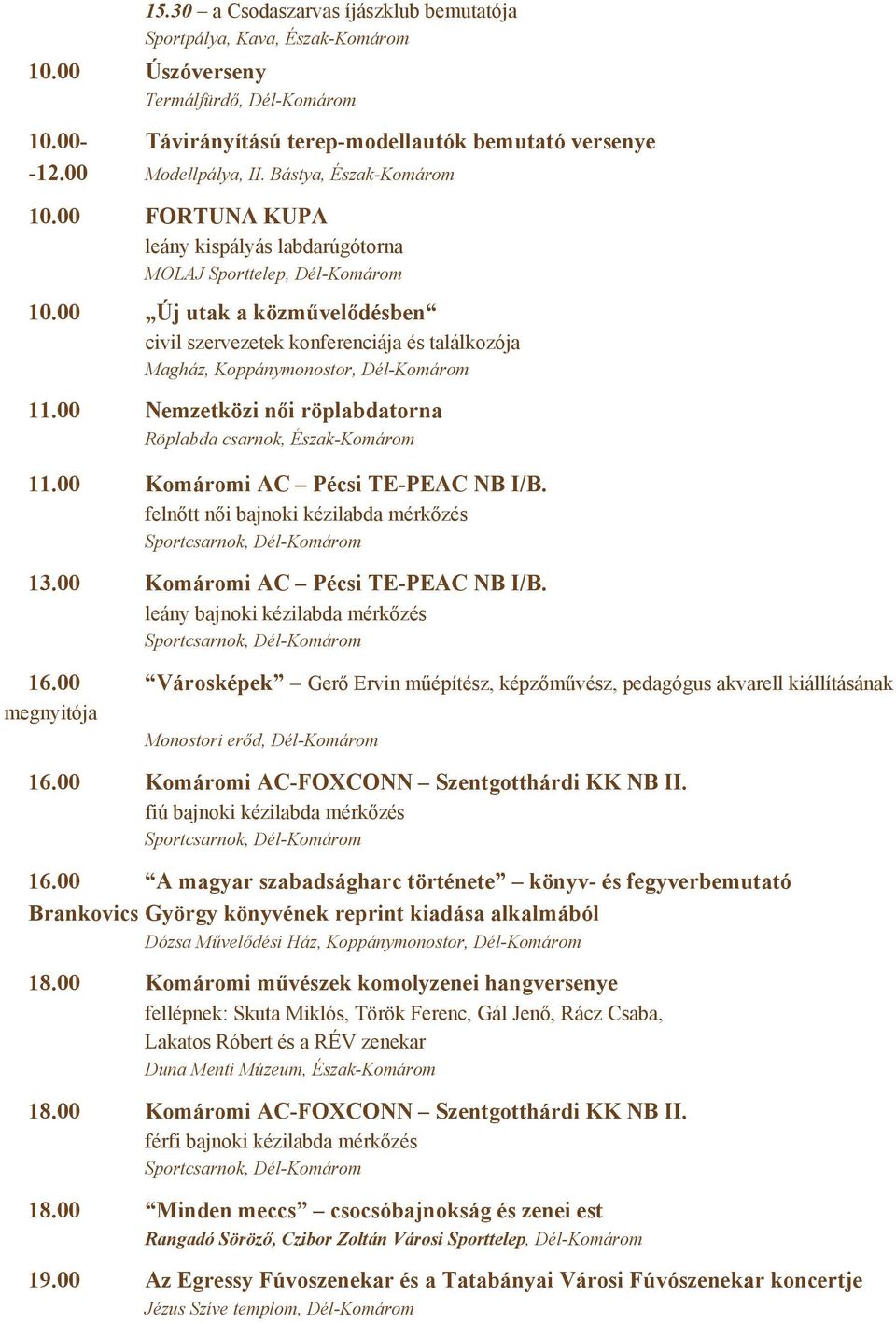 00 Új utak a közművelődésben civil szervezetek konferenciája és találkozója Magház, Koppánymonostor, Dél-Komárom 11.00 Nemzetközi női röplabdatorna Röplabda csarnok, Észak-Komárom 11.