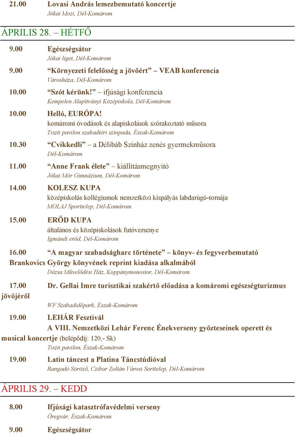 komáromi óvodások és alapiskolások szórakoztató műsora Tiszti pavilon szabadtéri színpada, Észak-Komárom 10.30 Cvikkedli a Délibáb Színház zenés gyermekműsora Dél-Komárom 11.