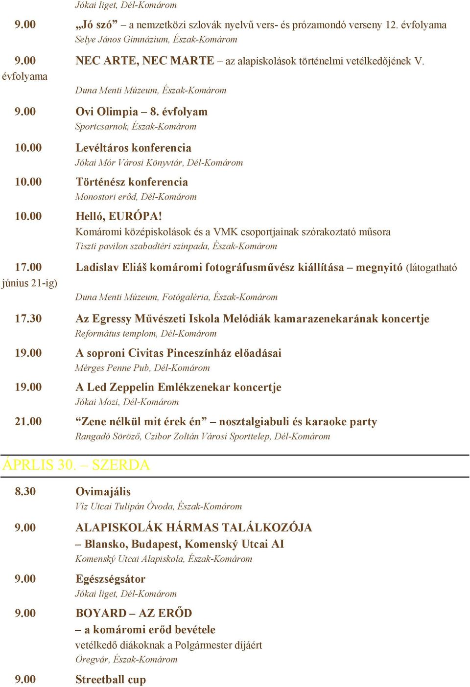 00 Levéltáros konferencia Jókai Mór Városi Könyvtár, Dél-Komárom 10.00 Történész konferencia Monostori erőd, Dél-Komárom 10.00 Helló, EURÓPA!