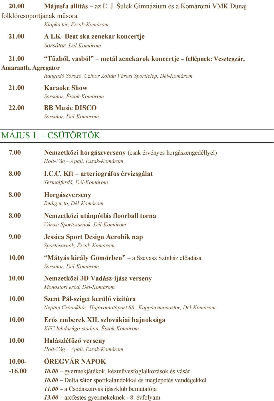 CSÜTÖRTÖK 7.00 Nemzetközi horgászverseny (csak érvényes horgászengedéllyel) Holt-Vág Apáli, Észak-Komárom 8.00 I.C.C. Kft arteriográfos érvizsgálat Termálfürdő, Dél-Komárom 8.