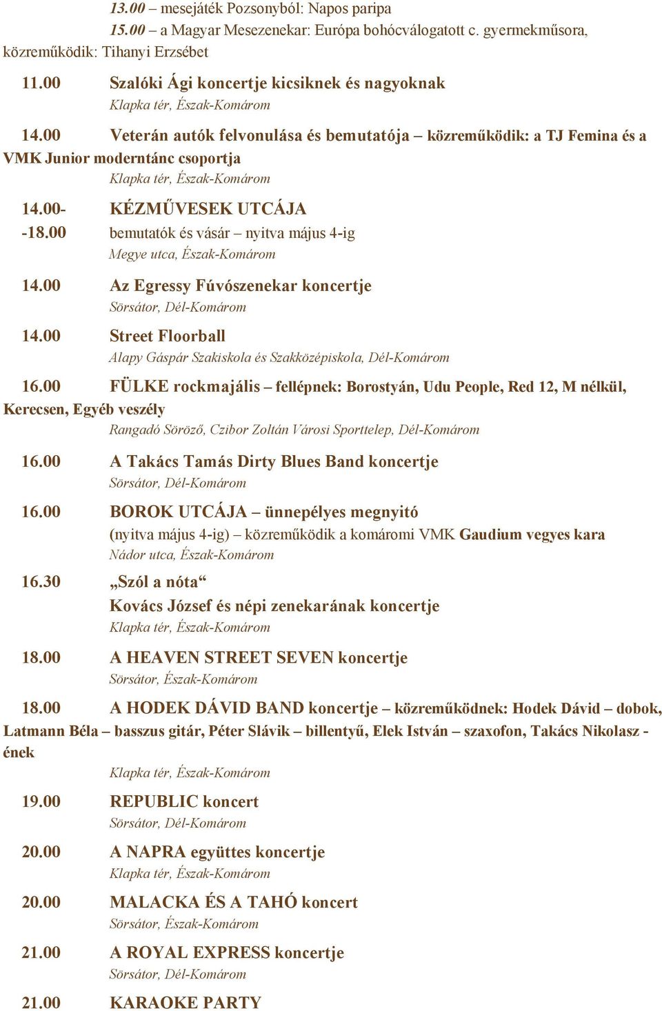 00 bemutatók és vásár nyitva május 4-ig Megye utca, Észak-Komárom 14.00 Az Egressy Fúvószenekar koncertje 14.00 Street Floorball Alapy Gáspár Szakiskola és Szakközépiskola, Dél-Komárom 16.